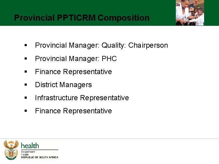 Provincial PPTICRM Composition § Provincial Manager: Quality: Chairperson § Provincial Manager: PHC § Finance