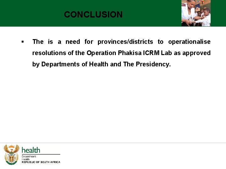 CONCLUSION § The is a need for provinces/districts to operationalise resolutions of the Operation