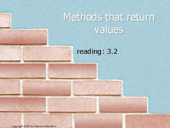 Methods that return values reading: 3. 2 Copyright 2006 by Pearson Education 3 Methods that return values reading: 3. 2 Copyright 2006 by Pearson Education 3