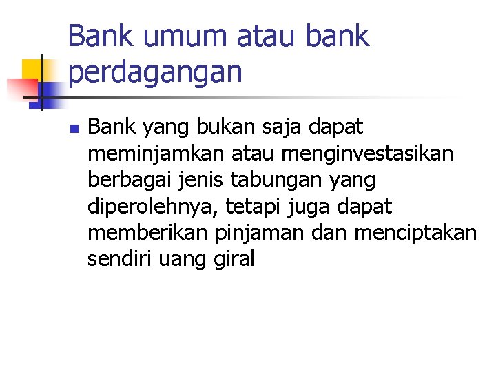 Bank umum atau bank perdagangan n Bank yang bukan saja dapat meminjamkan atau menginvestasikan