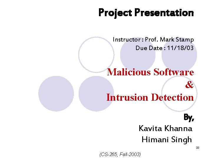 Project Presentation Instructor : Prof. Mark Stamp Due Date : 11/18/03 Malicious Software &