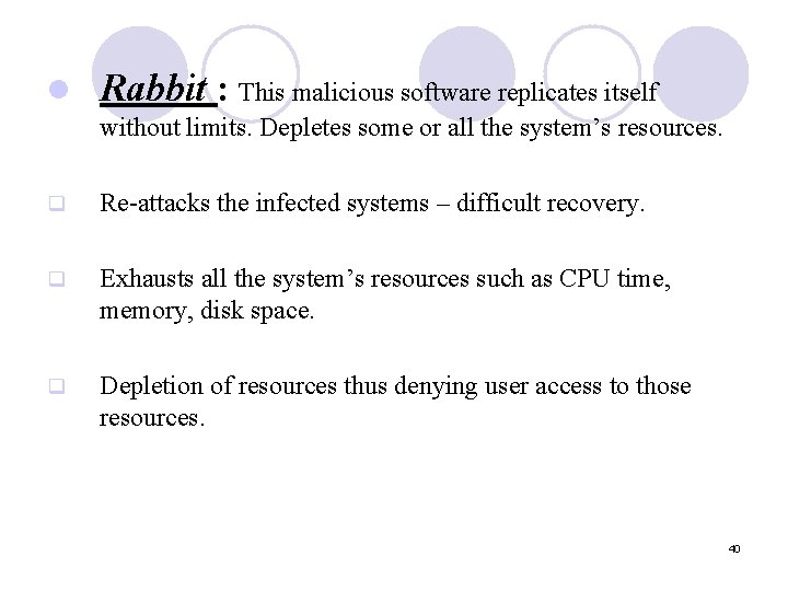 l Rabbit : This malicious software replicates itself without limits. Depletes some or all