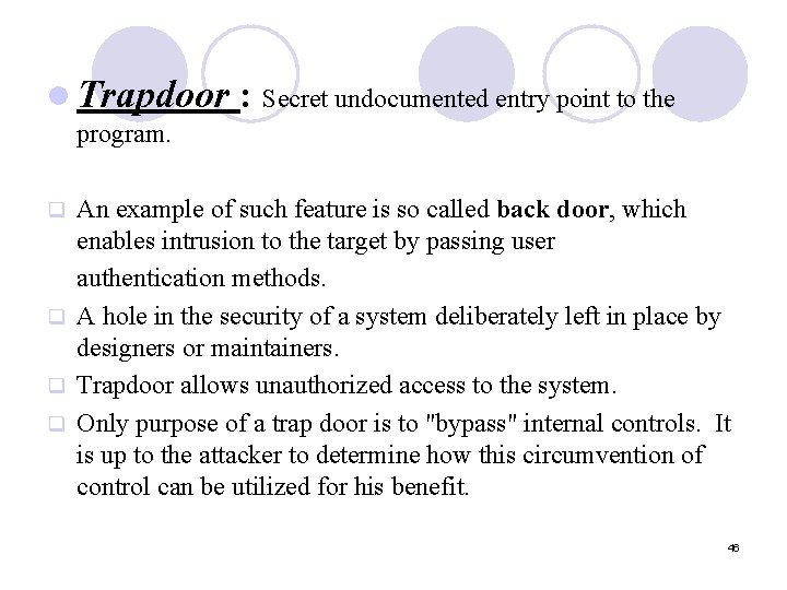 l Trapdoor : Secret undocumented entry point to the program. An example of such