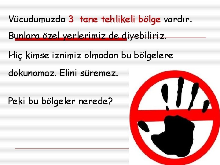 Vücudumuzda 3 tane tehlikeli bölge vardır. Bunlara özel yerlerimiz de diyebiliriz. Hiç kimse iznimiz