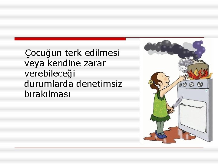 Çocuğun terk edilmesi veya kendine zarar verebileceği durumlarda denetimsiz bırakılması 