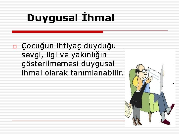 Duygusal İhmal Çocuğun ihtiyaç duyduğu sevgi, ilgi ve yakınlığın gösterilmemesi duygusal ihmal olarak tanımlanabilir.