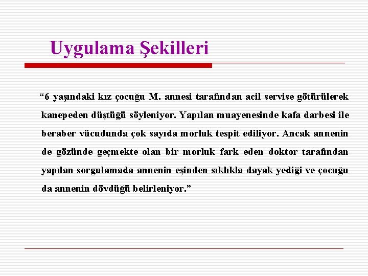 Uygulama Şekilleri “ 6 yaşındaki kız çocuğu M. annesi tarafından acil servise götürülerek kanepeden