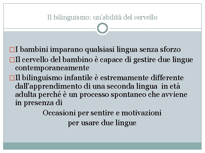 Il bilinguismo: un’abilità del cervello �I bambini imparano qualsiasi lingua senza sforzo �Il cervello