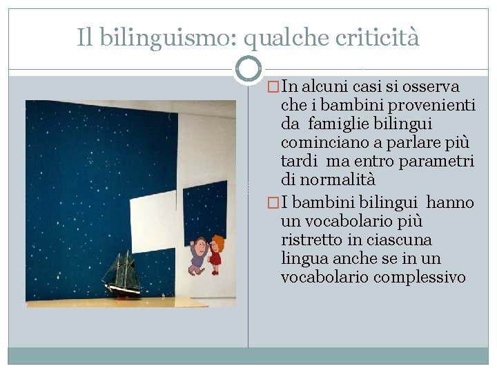 Il bilinguismo: qualche criticità �In alcuni casi si osserva che i bambini provenienti da