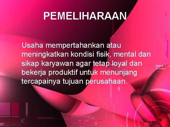 PEMELIHARAAN Usaha mempertahankan atau meningkatkan kondisi fisik, mental dan sikap karyawan agar tetap loyal PEMELIHARAAN Usaha mempertahankan atau meningkatkan kondisi fisik, mental dan sikap karyawan agar tetap loyal