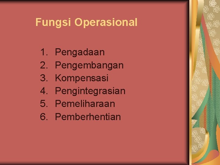 Fungsi Operasional 1. 2. 3. 4. 5. 6. Pengadaan Pengembangan Kompensasi Pengintegrasian Pemeliharaan Pemberhentian Fungsi Operasional 1. 2. 3. 4. 5. 6. Pengadaan Pengembangan Kompensasi Pengintegrasian Pemeliharaan Pemberhentian