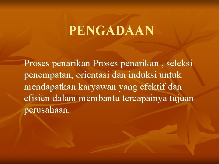 PENGADAAN Proses penarikan , seleksi penempatan, orientasi dan induksi untuk mendapatkan karyawan yang efektif PENGADAAN Proses penarikan , seleksi penempatan, orientasi dan induksi untuk mendapatkan karyawan yang efektif