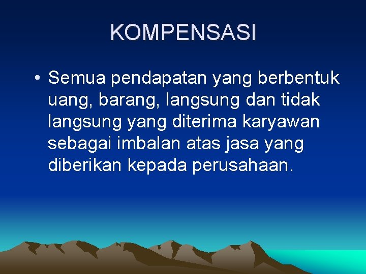 KOMPENSASI • Semua pendapatan yang berbentuk uang, barang, langsung dan tidak langsung yang diterima KOMPENSASI • Semua pendapatan yang berbentuk uang, barang, langsung dan tidak langsung yang diterima