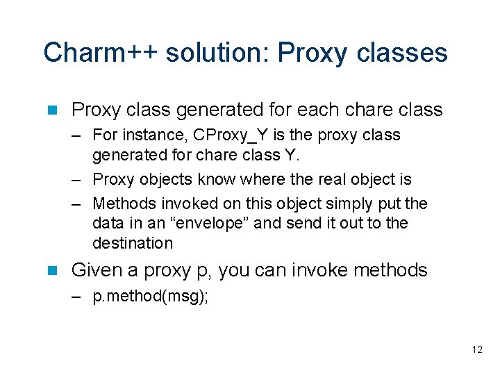 Charm++ solution: Proxy classes Proxy class generated for each chare class – For instance,