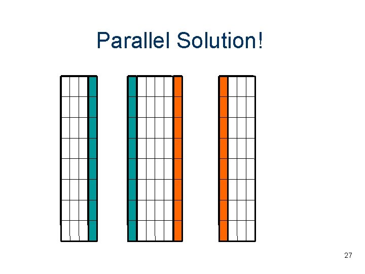 Parallel Solution! 27 