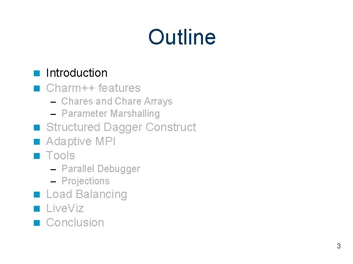 Outline Introduction Charm++ features – Chares and Chare Arrays – Parameter Marshalling Structured Dagger