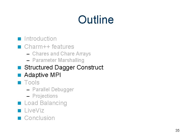 Outline Introduction Charm++ features – Chares and Chare Arrays – Parameter Marshalling Structured Dagger