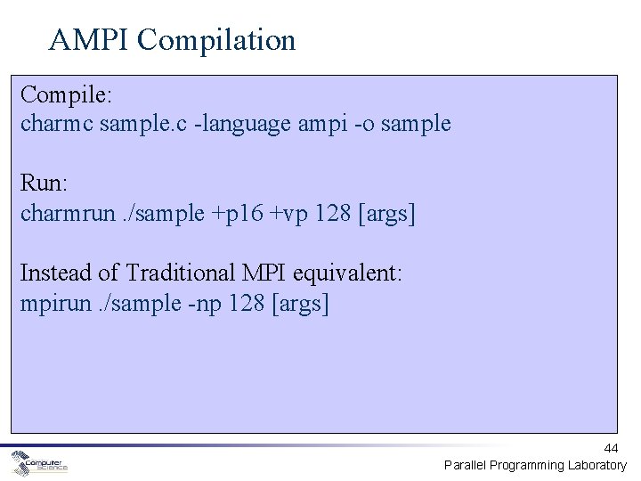 AMPI Compilation Compile: charmc sample. c -language ampi -o sample Run: charmrun. /sample +p