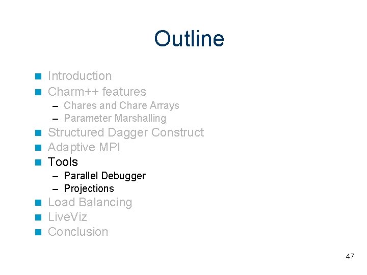 Outline Introduction Charm++ features – Chares and Chare Arrays – Parameter Marshalling Structured Dagger