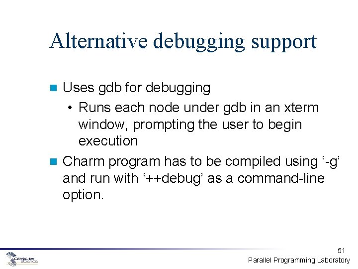 Alternative debugging support Uses gdb for debugging • Runs each node under gdb in