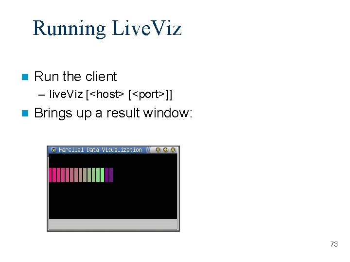Running Live. Viz Run the client – live. Viz [<host> [<port>]] Brings up a