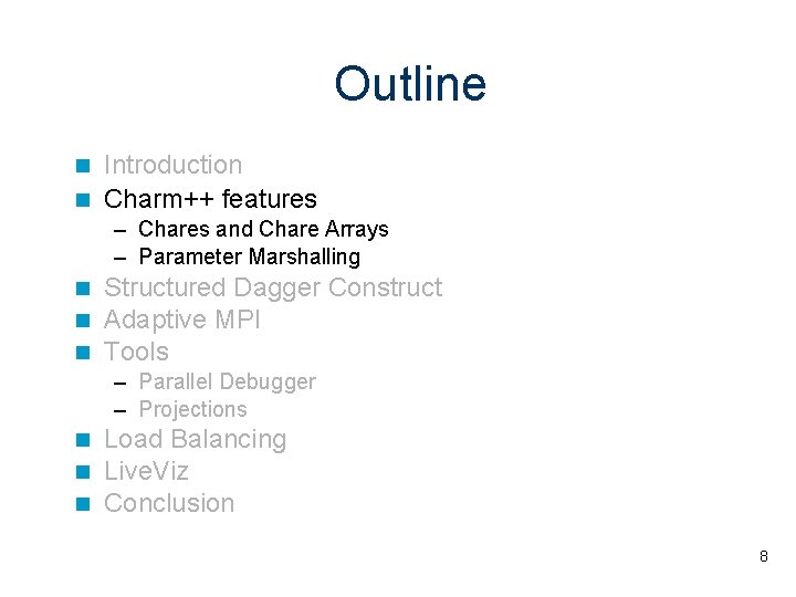 Outline Introduction Charm++ features – Chares and Chare Arrays – Parameter Marshalling Structured Dagger