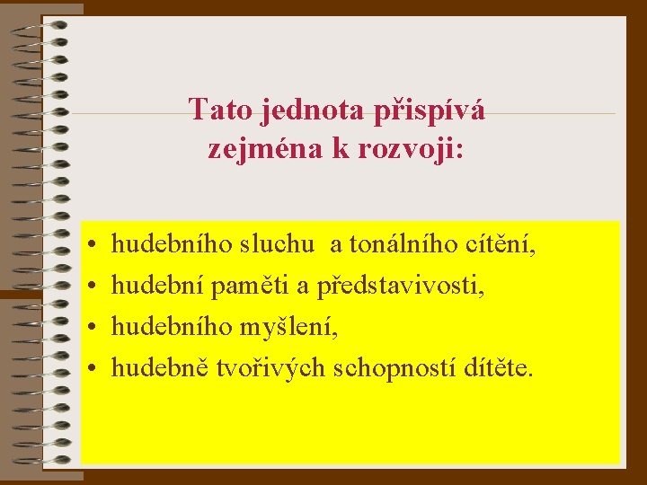 Tato jednota přispívá zejména k rozvoji: • • hudebního sluchu a tonálního cítění, hudební