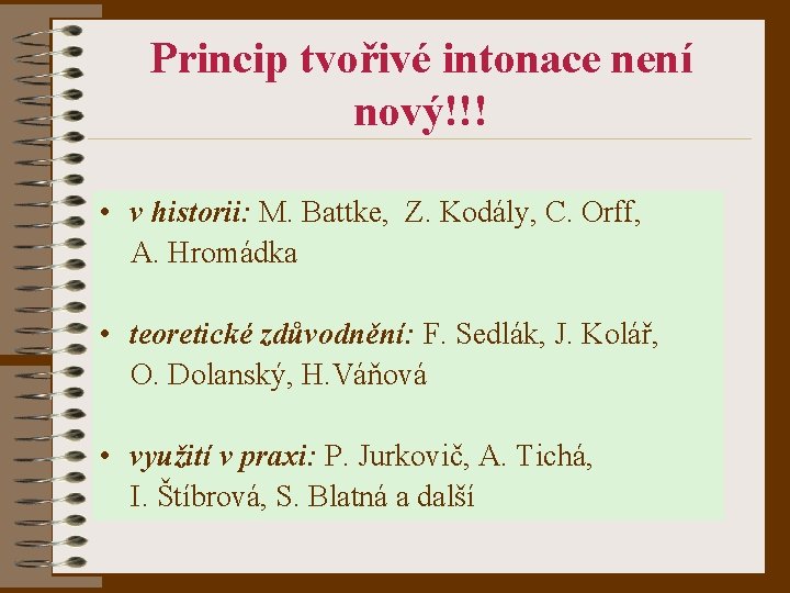 Princip tvořivé intonace není nový!!! • v historii: M. Battke, Z. Kodály, C. Orff,