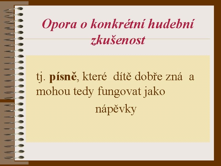 Opora o konkrétní hudební zkušenost tj. písně, které dítě dobře zná a mohou tedy