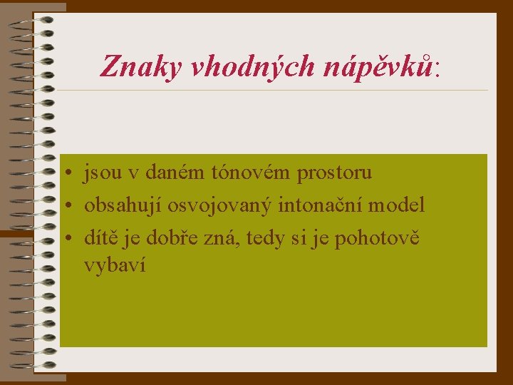 Znaky vhodných nápěvků: • jsou v daném tónovém prostoru • obsahují osvojovaný intonační model