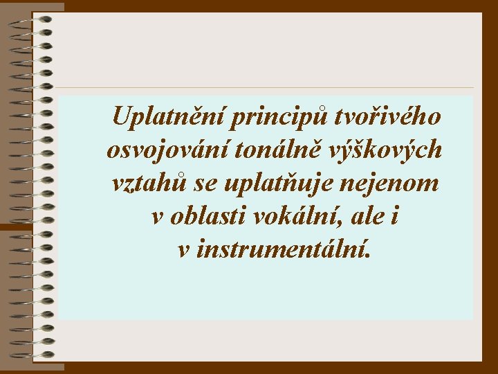 Uplatnění principů tvořivého osvojování tonálně výškových vztahů se uplatňuje nejenom v oblasti vokální, ale