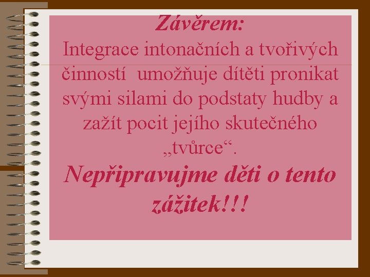 Závěrem: Integrace intonačních a tvořivých činností umožňuje dítěti pronikat svými silami do podstaty hudby