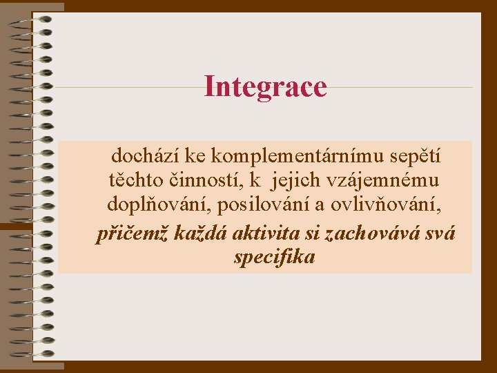 Integrace dochází ke komplementárnímu sepětí těchto činností, k jejich vzájemnému doplňování, posilování a ovlivňování,