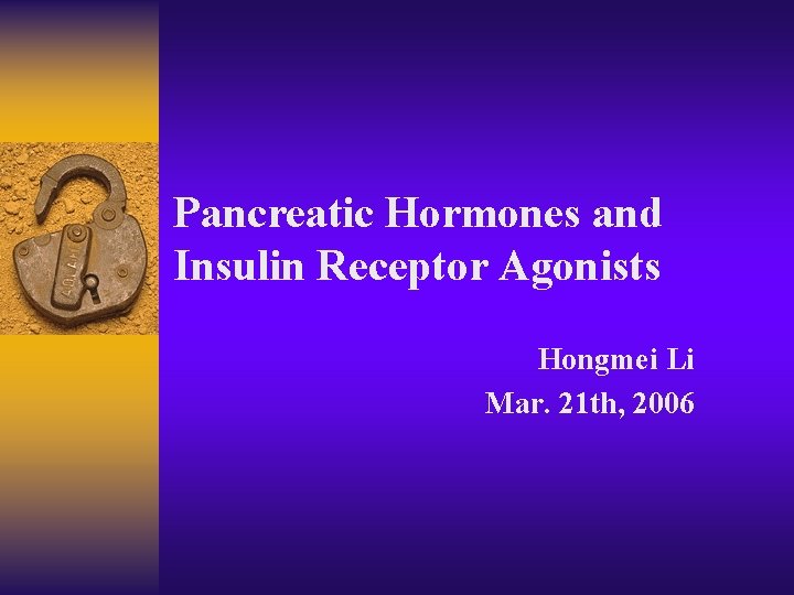 Pancreatic Hormones and Insulin Receptor Agonists Hongmei Li Mar. 21 th, 2006 