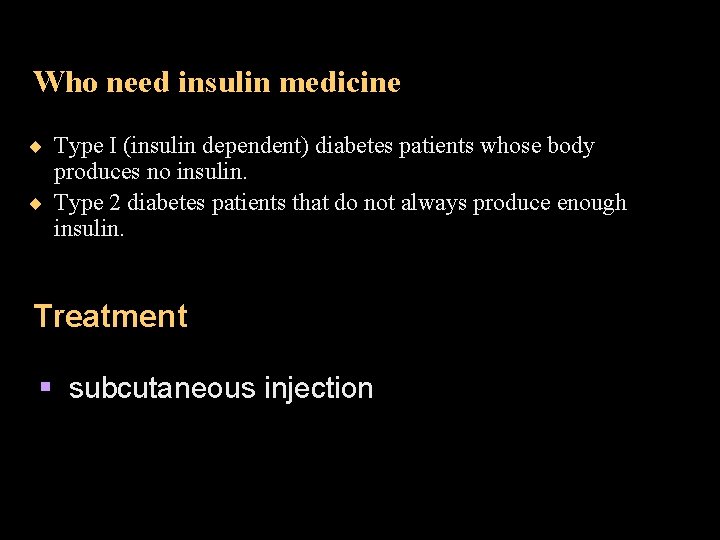 Who need insulin medicine ¨ Type I (insulin dependent) diabetes patients whose body produces