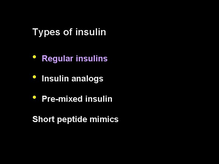 Types of insulin • Regular insulins • Insulin analogs • Pre-mixed insulin Short peptide