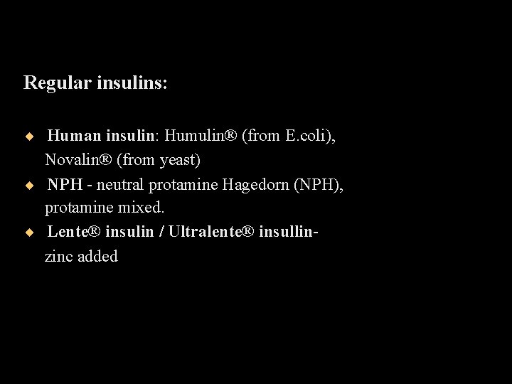 Regular insulins: ¨ Human insulin: Humulin® (from E. coli), Novalin® (from yeast) ¨ NPH