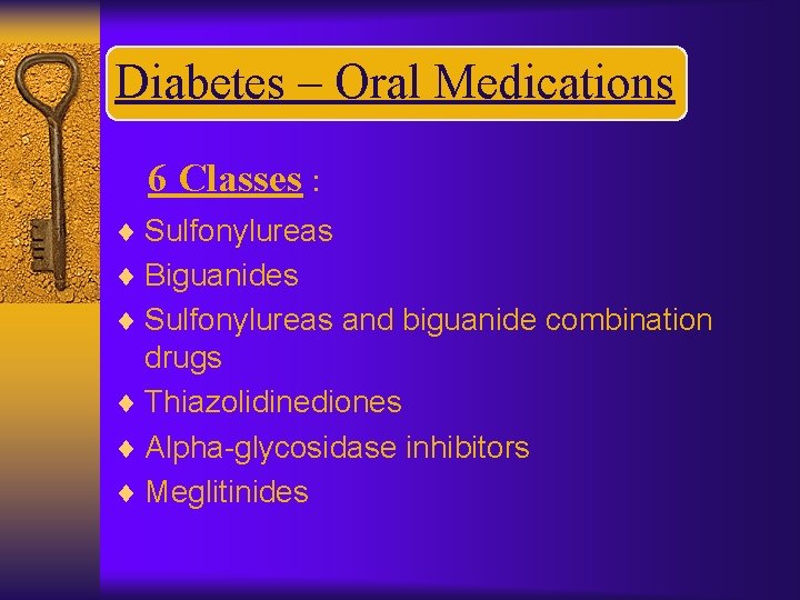 Diabetes – Oral Medications 6 Classes : ¨ Sulfonylureas ¨ Biguanides ¨ Sulfonylureas and