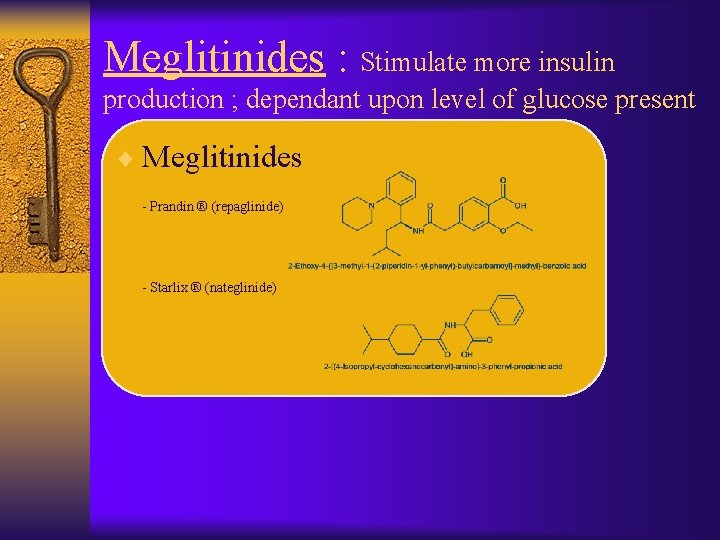 Meglitinides : Stimulate more insulin production ; dependant upon level of glucose present ¨