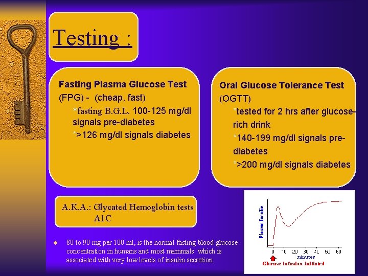 Testing : Fasting Plasma Glucose Test (FPG) - (cheap, fast) *fasting B. G. L.