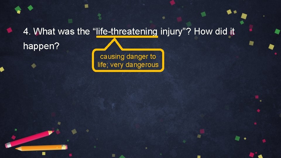 4. What was the “life-threatening injury”? How did it happen? causing danger to life;