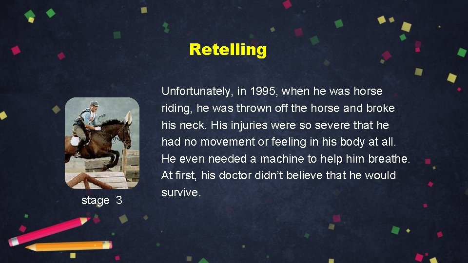 Retelling stage 3 Unfortunately, in 1995, when he was horse riding, he was thrown