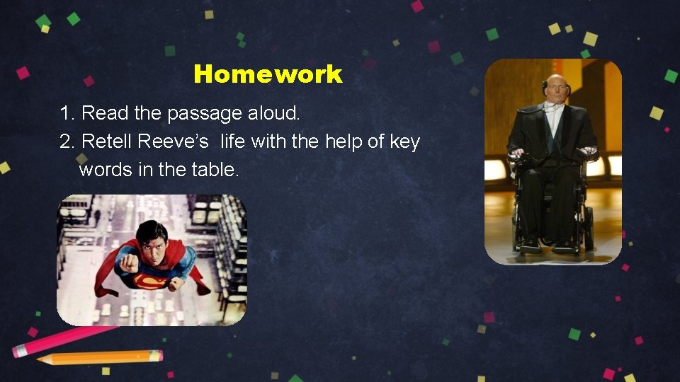 Homework 1. Read the passage aloud. 2. Retell Reeve’s life with the help of