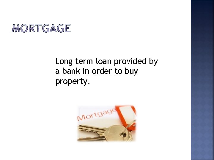 Long term loan provided by a bank in order to buy property. 