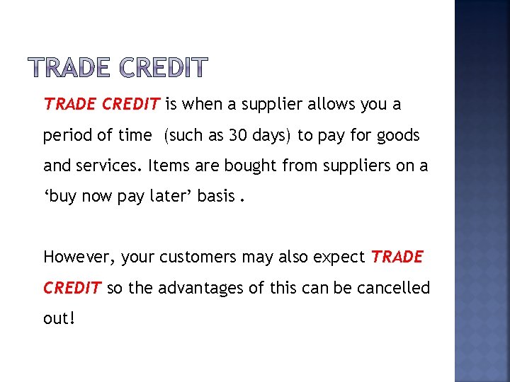 TRADE CREDIT is when a supplier allows you a period of time (such as