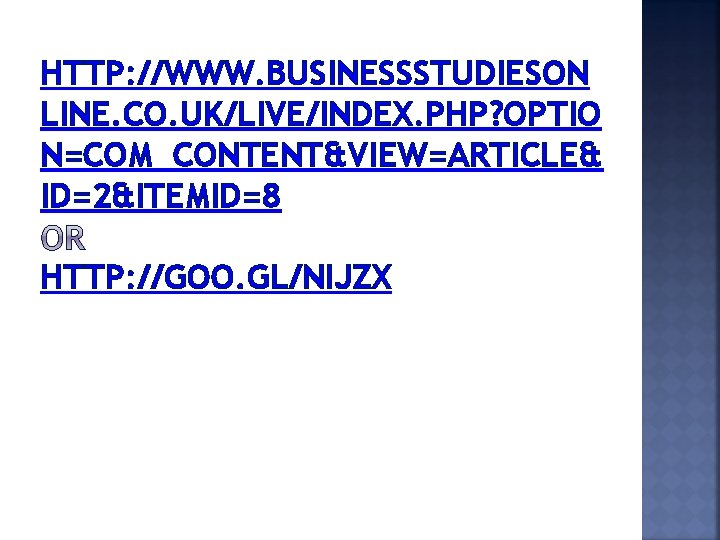 HTTP: //WWW. BUSINESSSTUDIESON LINE. CO. UK/LIVE/INDEX. PHP? OPTIO N=COM_CONTENT&VIEW=ARTICLE& ID=2&ITEMID=8 HTTP: //GOO. GL/NIJZX 