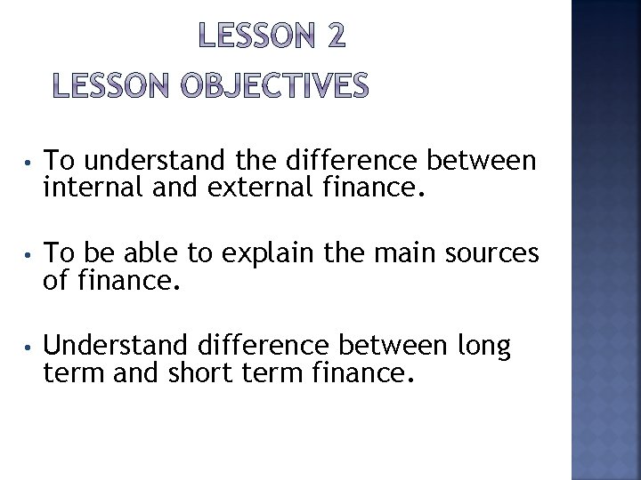  • To understand the difference between internal and external finance. • To be