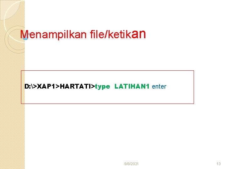 Menampilkan file/ketikan D: >XAP 1>HARTATI>type LATIHAN 1 enter 9/8/2021 13 