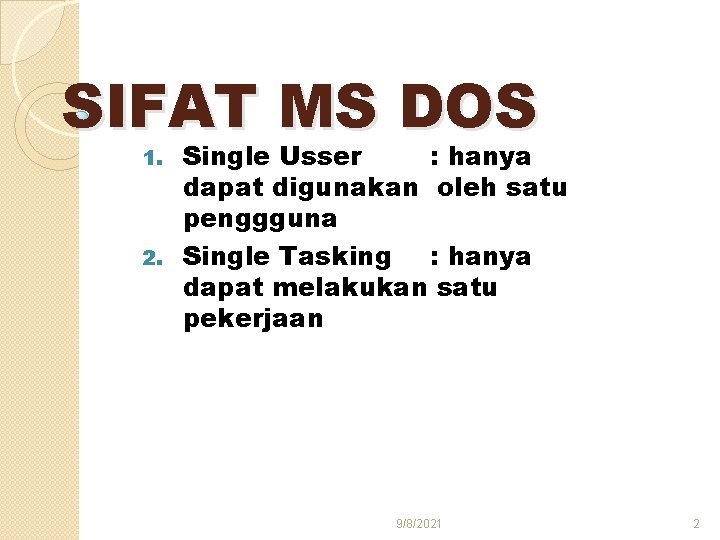 SIFAT MS DOS Single Usser : hanya dapat digunakan oleh satu penggguna 2. Single