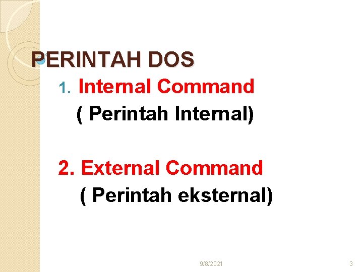 PERINTAH DOS 1. Internal Command ( Perintah Internal) 2. External Command ( Perintah eksternal)